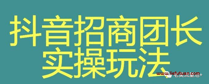 抖音招商团长项目，招商团长赚钱实操玩法，实现一个亿的销售额-猎富团