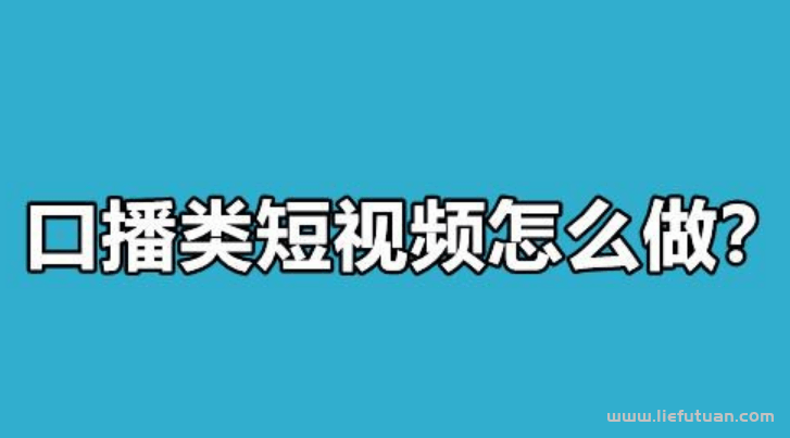 真传一张纸，赚钱的小生意，口播短视频这样无脑必赚-猎富团