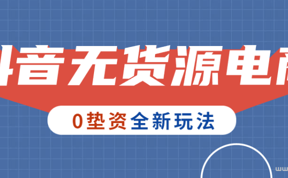 不发视频不直播,保姆级教程,教你玩赚抖音无货源电商!