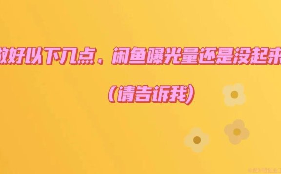 闲鱼怎样增加曝光率提升浏览量,学会这几个招曝光率马上见效